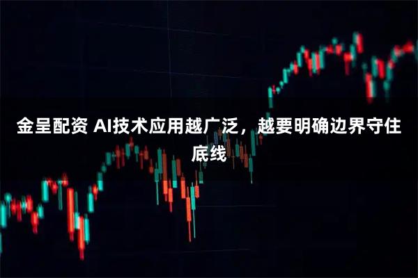 金呈配资 AI技术应用越广泛，越要明确边界守住底线